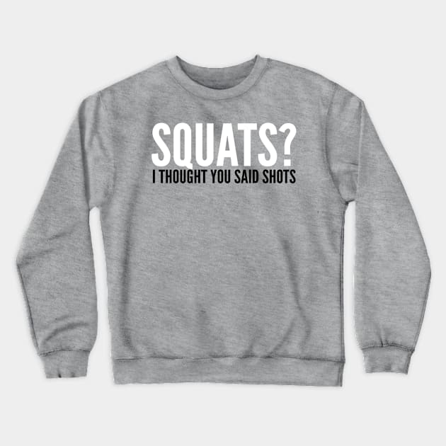 Squats? I Thought You Said Shots Crewneck Sweatshirt by bargainbuysupply1